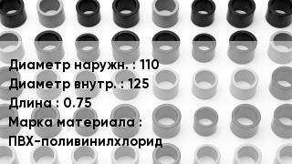 Втулка ПВХ 110х125 L=0.75 ПВХ-поливинилхлорид